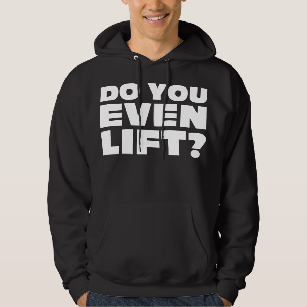 Do You Even Lift? Funny Gym Quote Sweatshirts