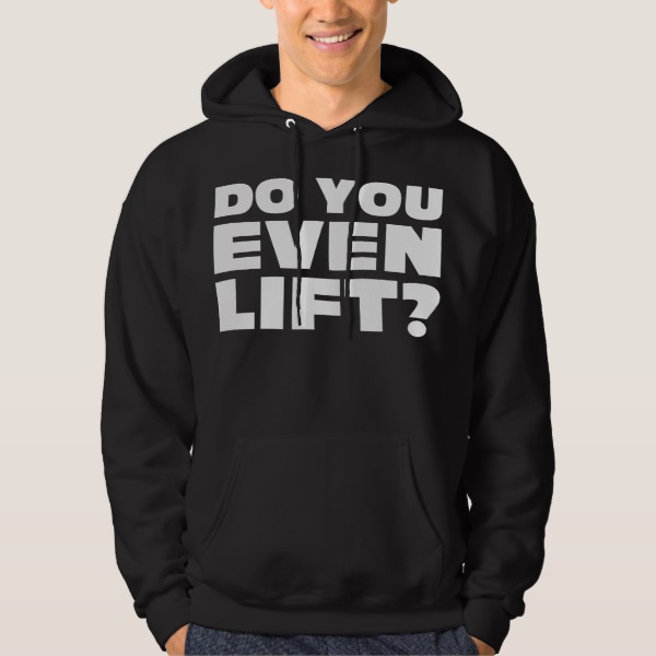Do You Even Lift? Funny Gym Quote Hoodie