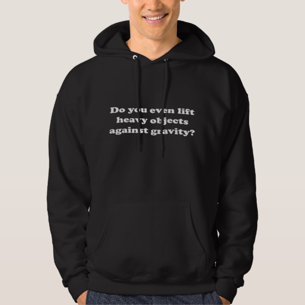 Do You Even Lift Heavy Objects Against Gravity? Hoodie